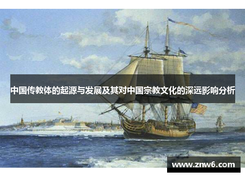 中国传教体的起源与发展及其对中国宗教文化的深远影响分析 中国传教体的起源与发展及其对中国宗教文化的深远影响分析