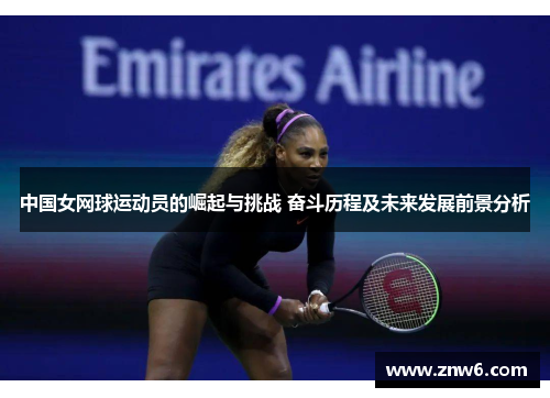 中国女网球运动员的崛起与挑战 奋斗历程及未来发展前景分析 中国女网球运动员的崛起与挑战 奋斗历程及未来发展前景分析